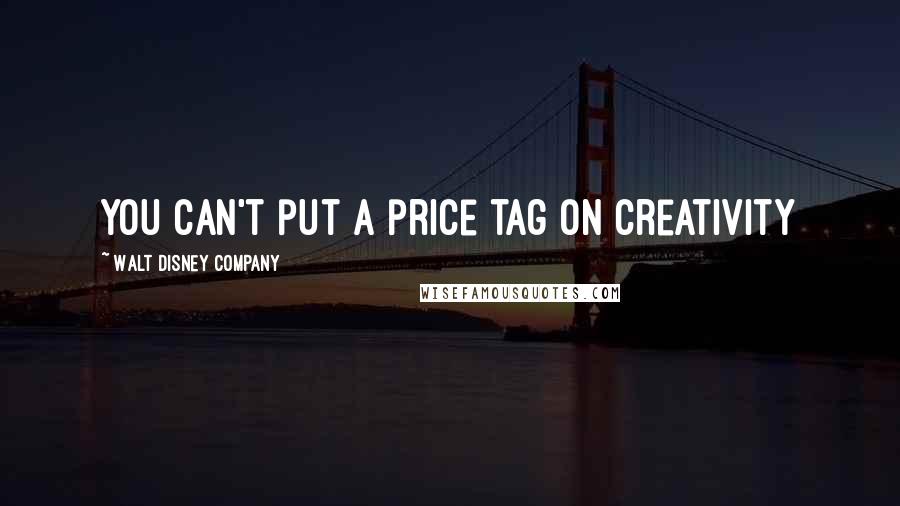 Walt Disney Company Quotes: You can't put a price tag on creativity