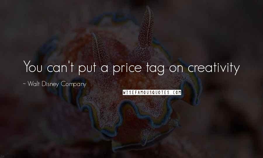 Walt Disney Company Quotes: You can't put a price tag on creativity