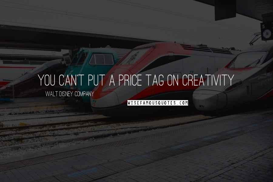 Walt Disney Company Quotes: You can't put a price tag on creativity