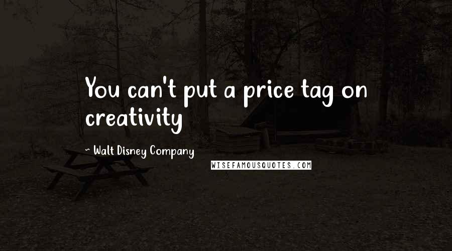 Walt Disney Company Quotes: You can't put a price tag on creativity