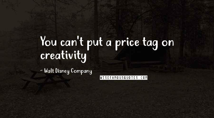 Walt Disney Company Quotes: You can't put a price tag on creativity