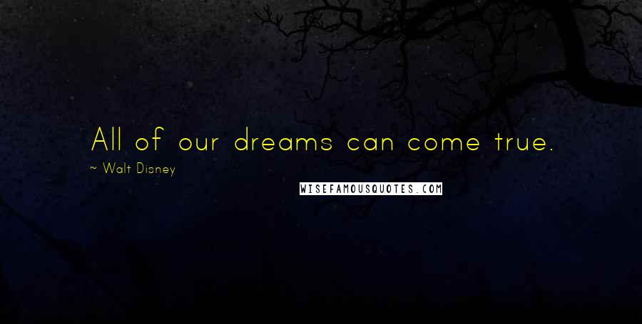 Walt Disney Quotes: All of our dreams can come true.