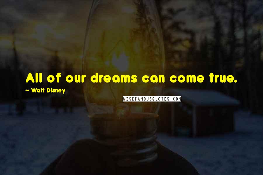 Walt Disney Quotes: All of our dreams can come true.