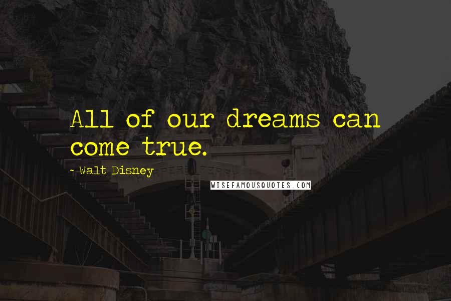 Walt Disney Quotes: All of our dreams can come true.