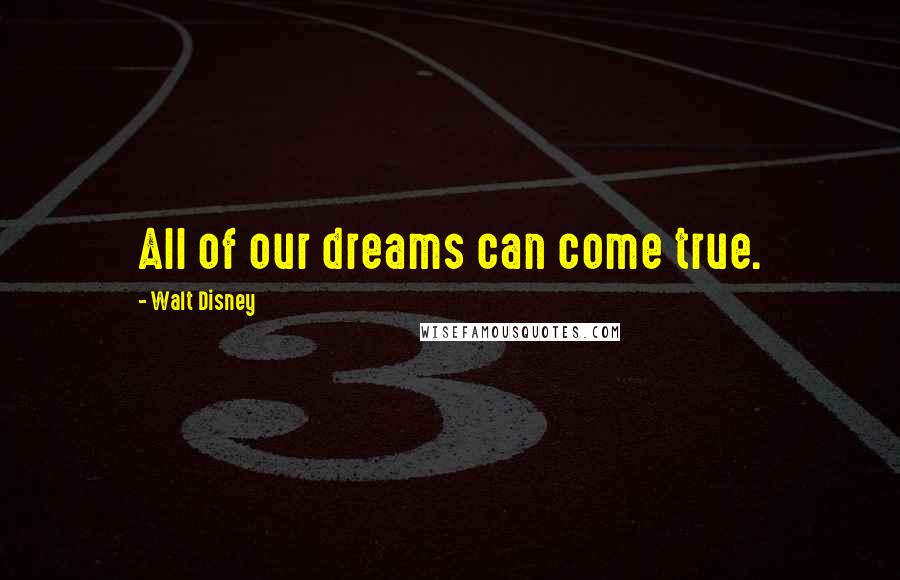 Walt Disney Quotes: All of our dreams can come true.