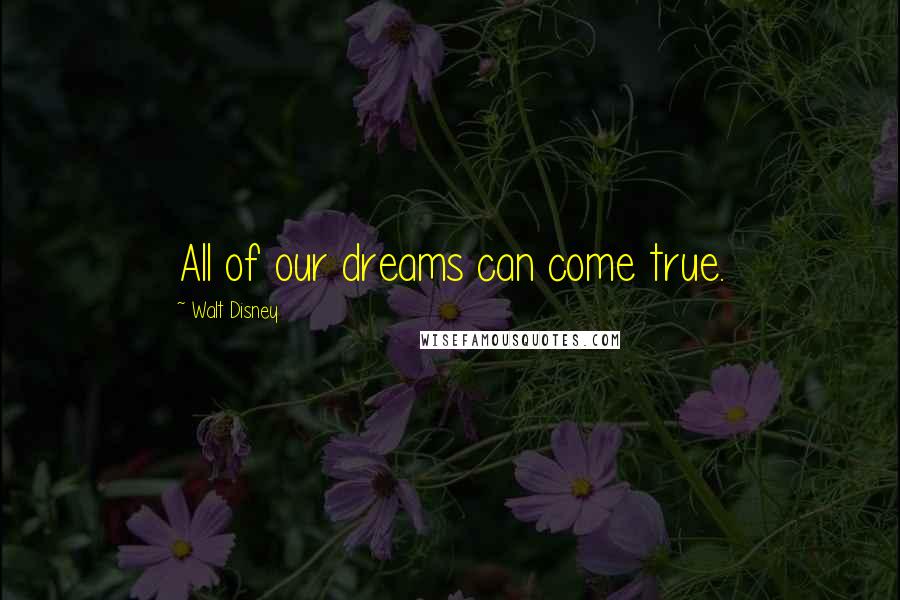 Walt Disney Quotes: All of our dreams can come true.