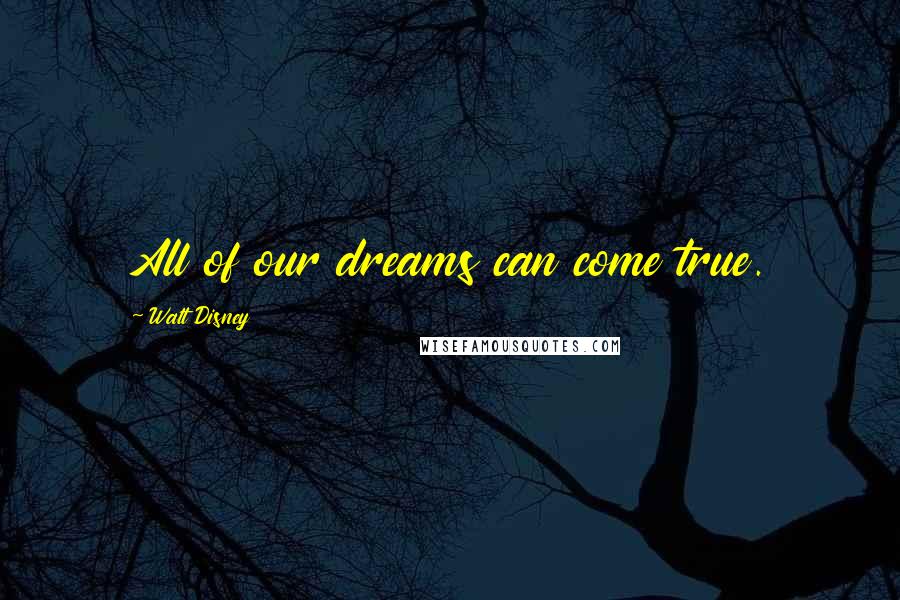 Walt Disney Quotes: All of our dreams can come true.