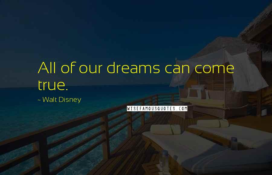 Walt Disney Quotes: All of our dreams can come true.