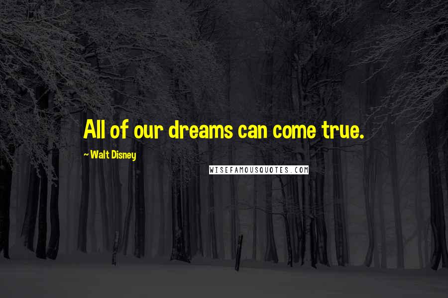 Walt Disney Quotes: All of our dreams can come true.