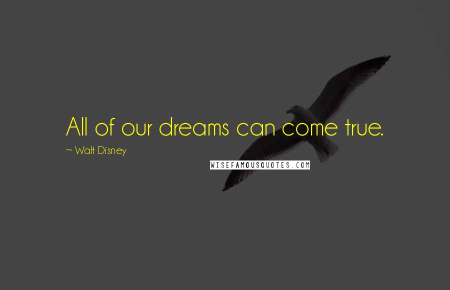 Walt Disney Quotes: All of our dreams can come true.