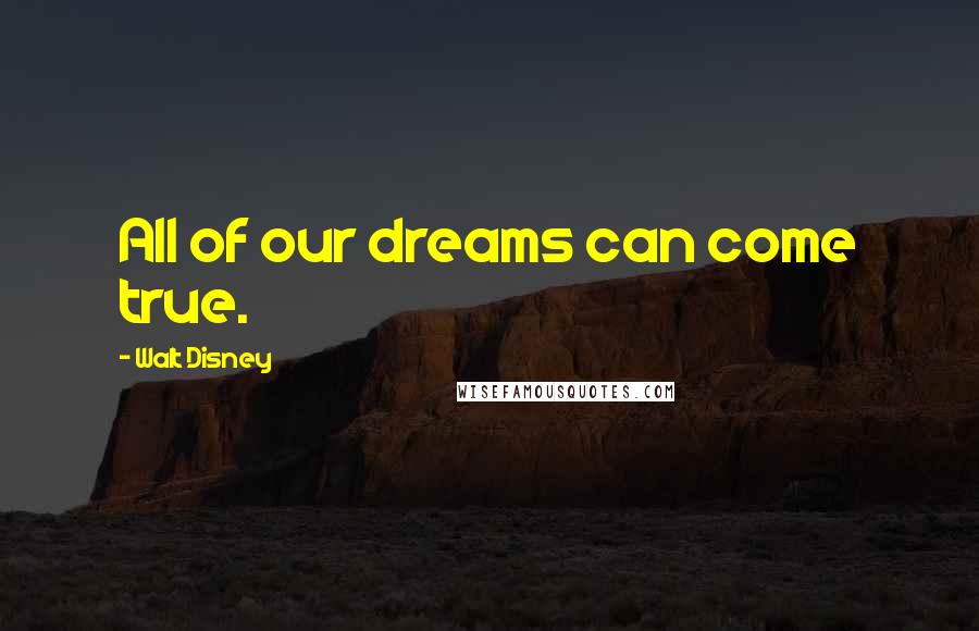 Walt Disney Quotes: All of our dreams can come true.