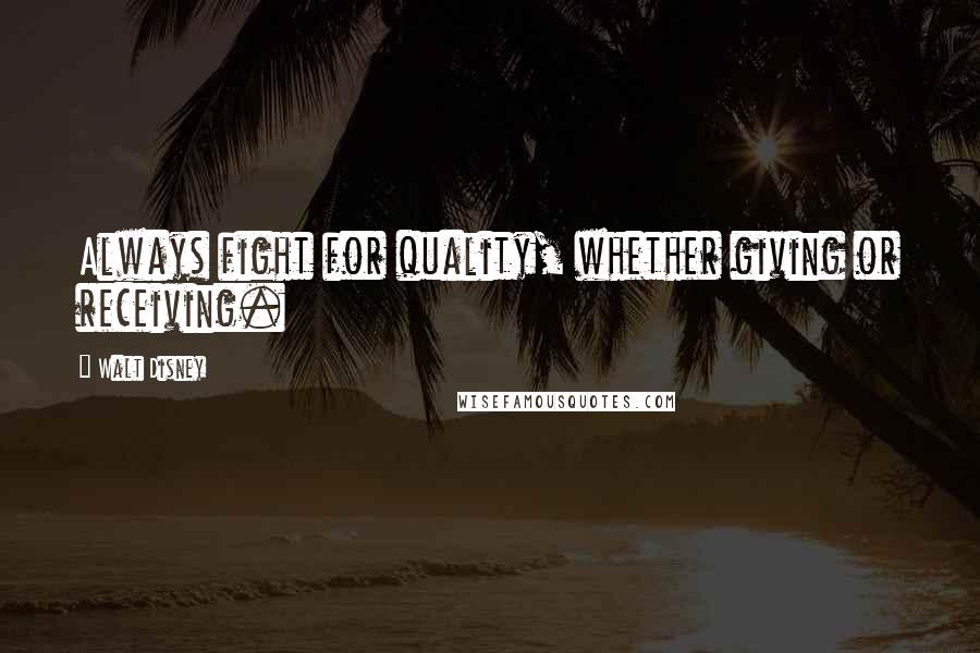 Walt Disney Quotes: Always fight for quality, whether giving or receiving.