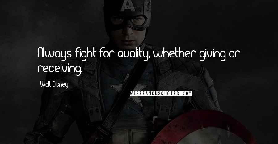 Walt Disney Quotes: Always fight for quality, whether giving or receiving.
