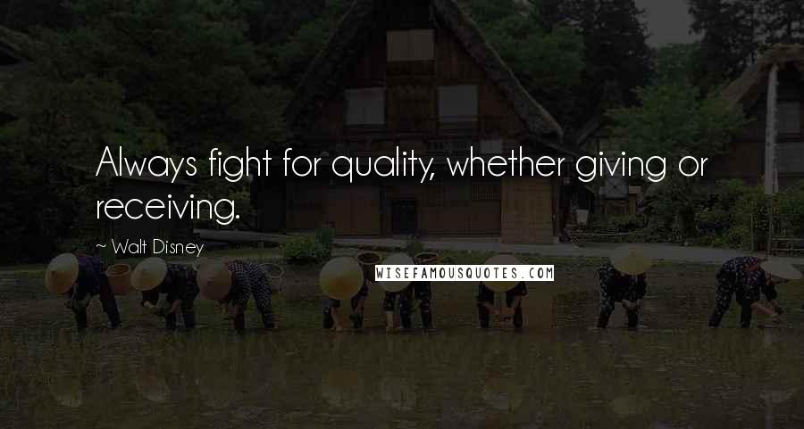 Walt Disney Quotes: Always fight for quality, whether giving or receiving.