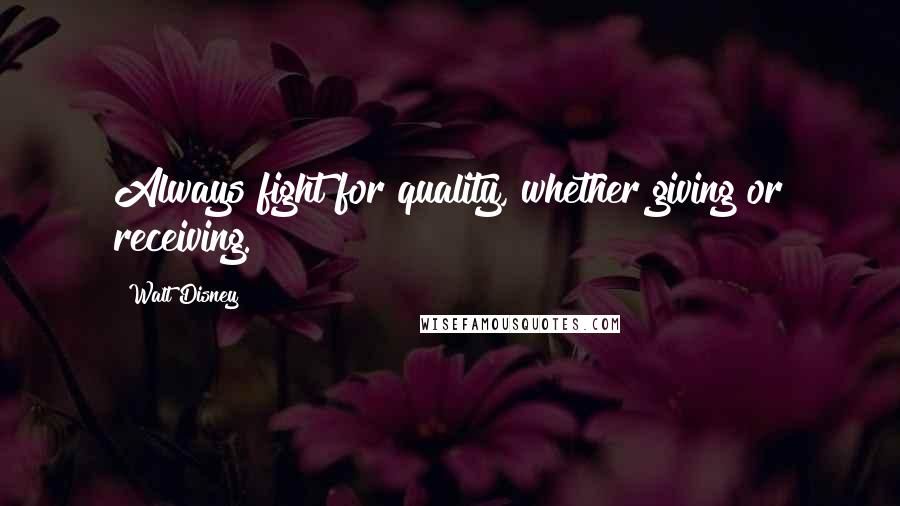 Walt Disney Quotes: Always fight for quality, whether giving or receiving.