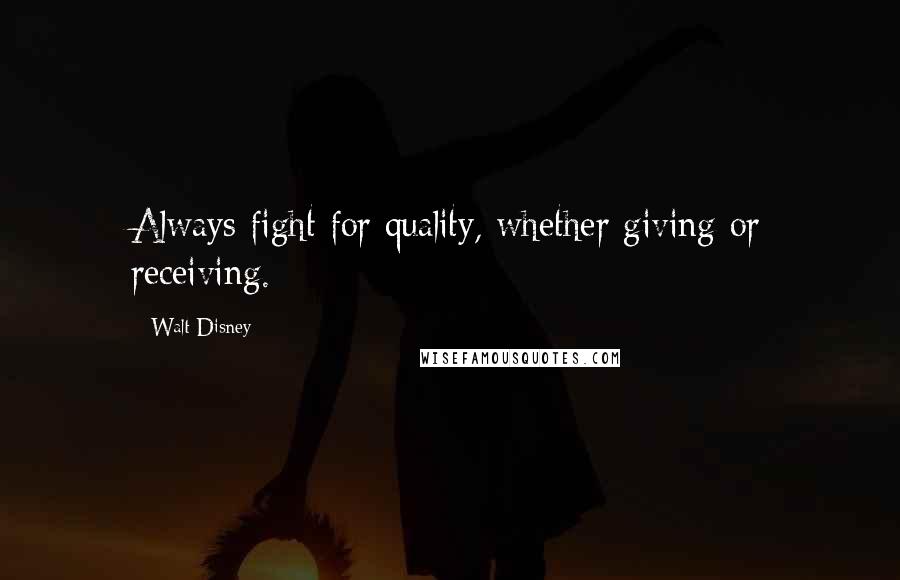 Walt Disney Quotes: Always fight for quality, whether giving or receiving.