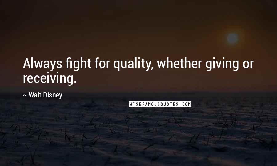 Walt Disney Quotes: Always fight for quality, whether giving or receiving.