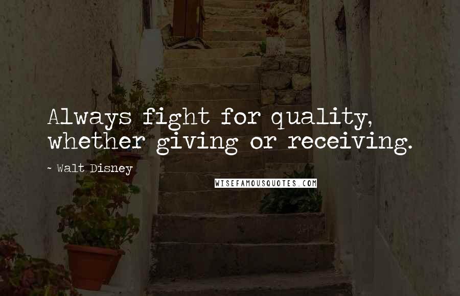 Walt Disney Quotes: Always fight for quality, whether giving or receiving.