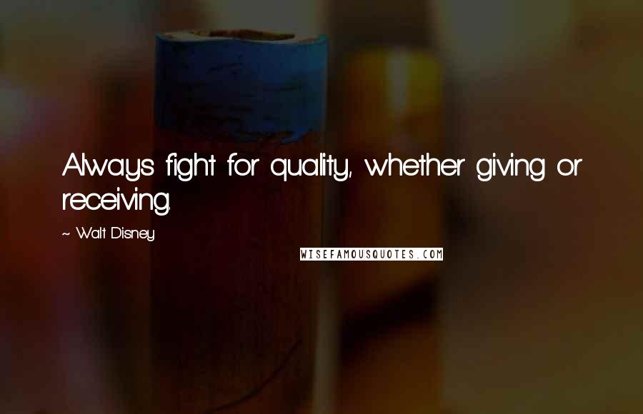 Walt Disney Quotes: Always fight for quality, whether giving or receiving.