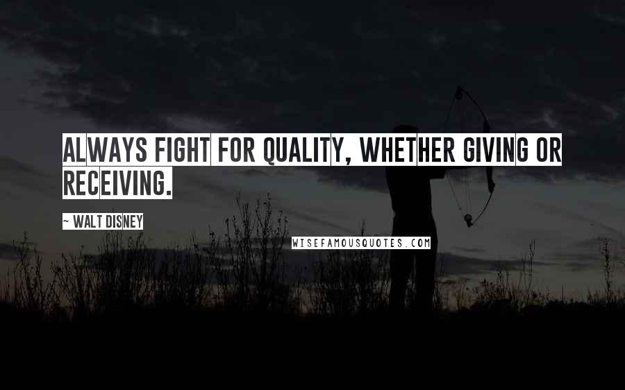 Walt Disney Quotes: Always fight for quality, whether giving or receiving.