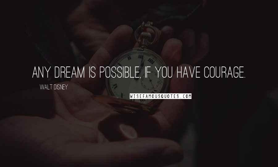 Walt Disney Quotes: Any dream is possible, if you have courage.