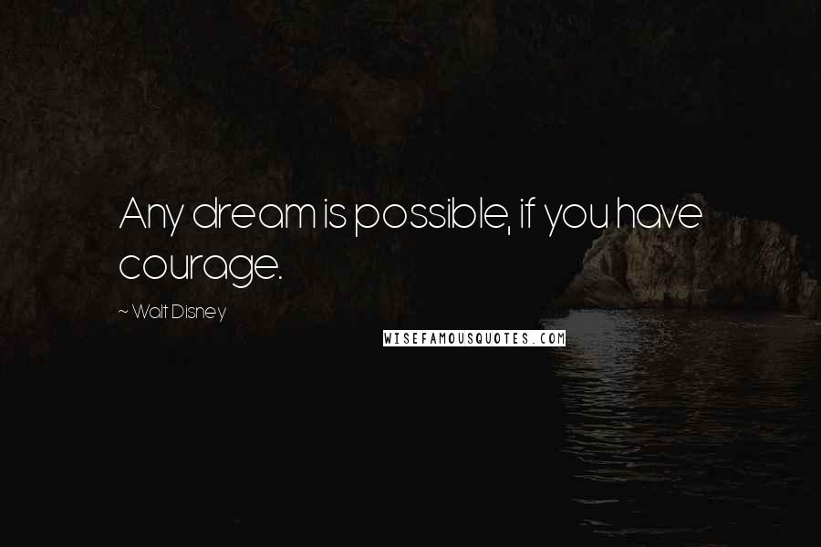 Walt Disney Quotes: Any dream is possible, if you have courage.