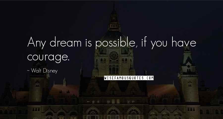 Walt Disney Quotes: Any dream is possible, if you have courage.
