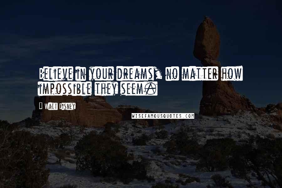 Walt Disney Quotes: Believe in your dreams, no matter how impossible they seem.