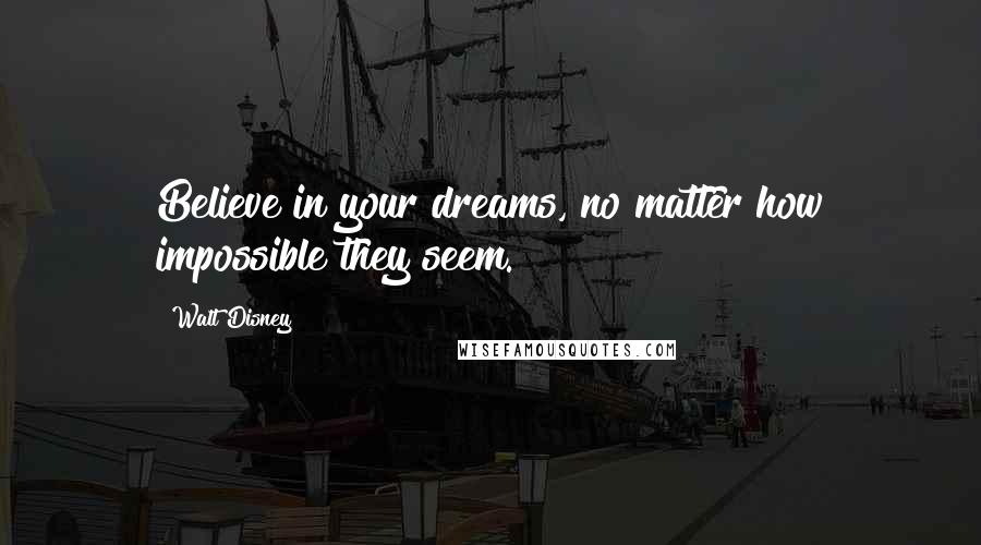 Walt Disney Quotes: Believe in your dreams, no matter how impossible they seem.