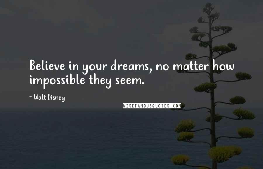 Walt Disney Quotes: Believe in your dreams, no matter how impossible they seem.