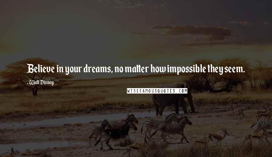 Walt Disney Quotes: Believe in your dreams, no matter how impossible they seem.