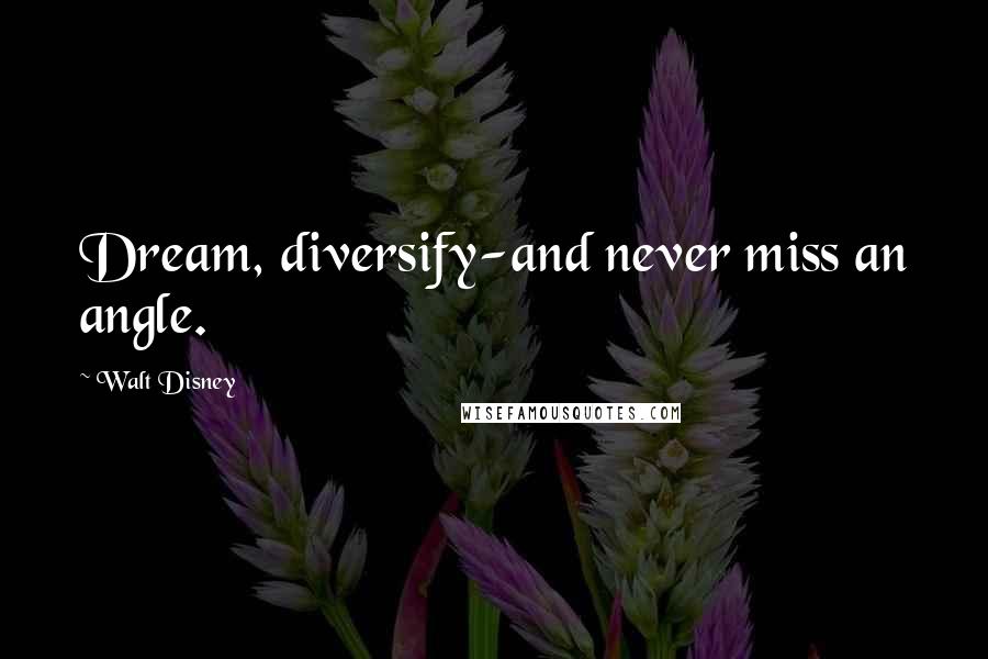 Walt Disney Quotes: Dream, diversify-and never miss an angle.