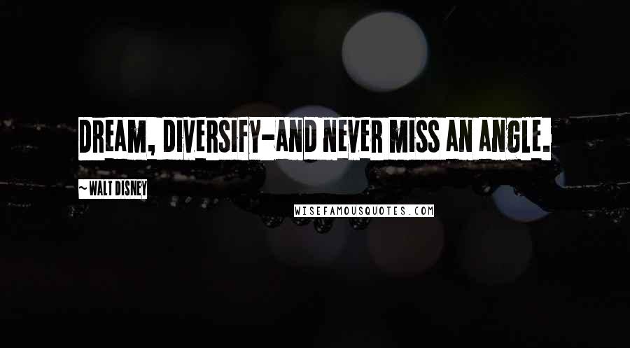 Walt Disney Quotes: Dream, diversify-and never miss an angle.