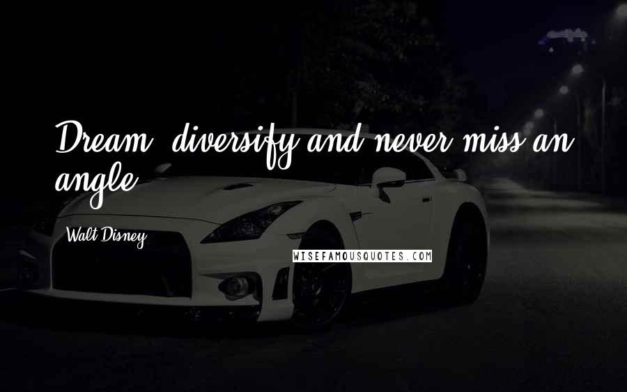 Walt Disney Quotes: Dream, diversify-and never miss an angle.