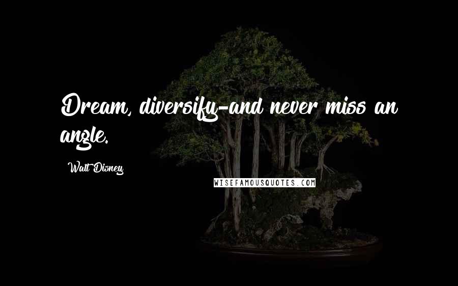 Walt Disney Quotes: Dream, diversify-and never miss an angle.