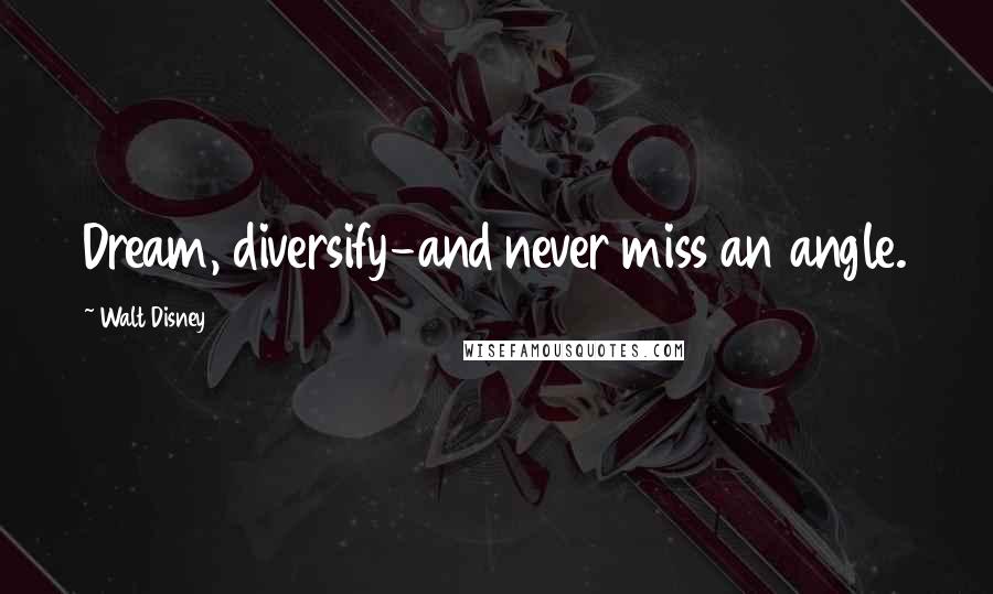 Walt Disney Quotes: Dream, diversify-and never miss an angle.