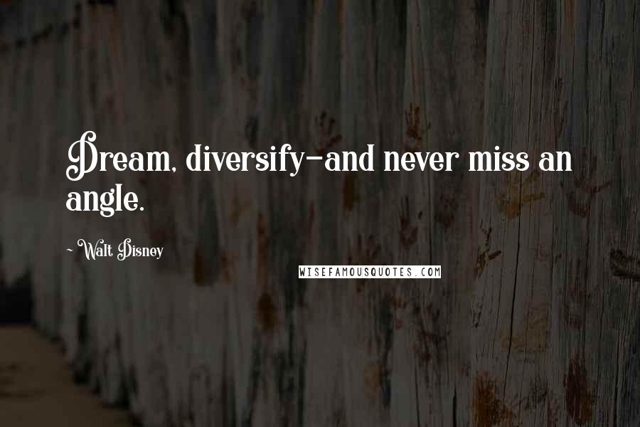 Walt Disney Quotes: Dream, diversify-and never miss an angle.