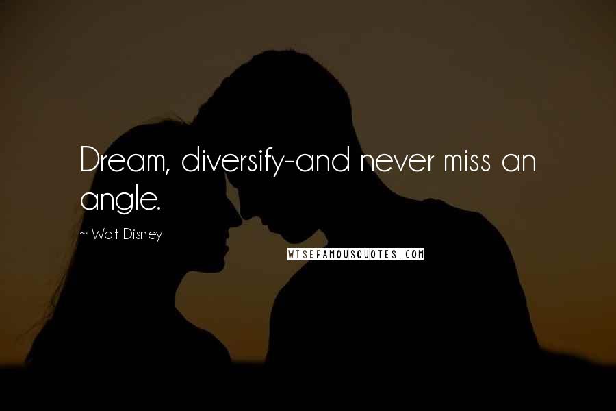 Walt Disney Quotes: Dream, diversify-and never miss an angle.