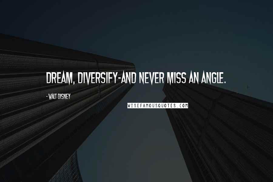 Walt Disney Quotes: Dream, diversify-and never miss an angle.