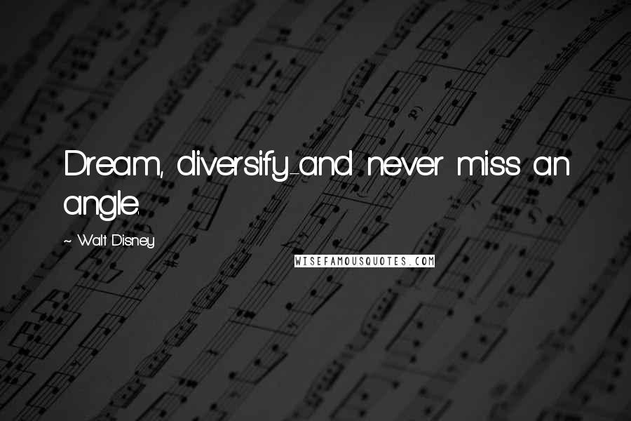 Walt Disney Quotes: Dream, diversify-and never miss an angle.