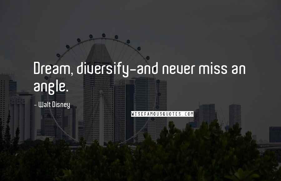 Walt Disney Quotes: Dream, diversify-and never miss an angle.