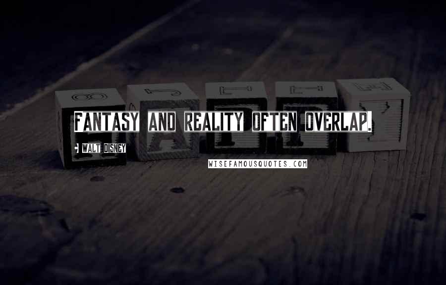 Walt Disney Quotes: Fantasy and reality often overlap.