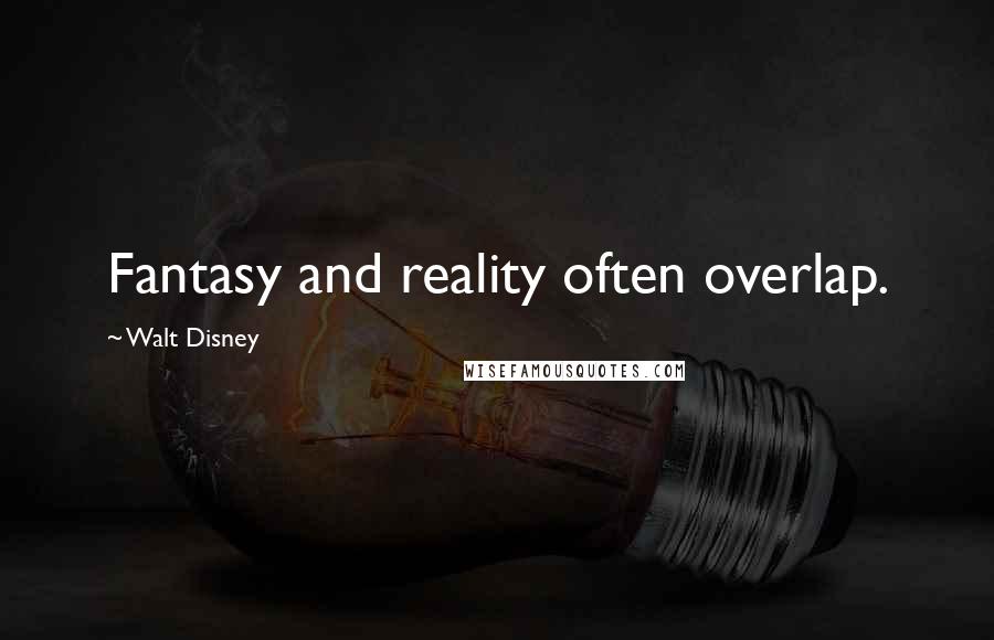 Walt Disney Quotes: Fantasy and reality often overlap.