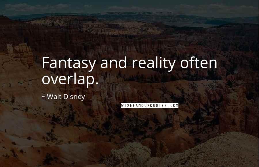 Walt Disney Quotes: Fantasy and reality often overlap.