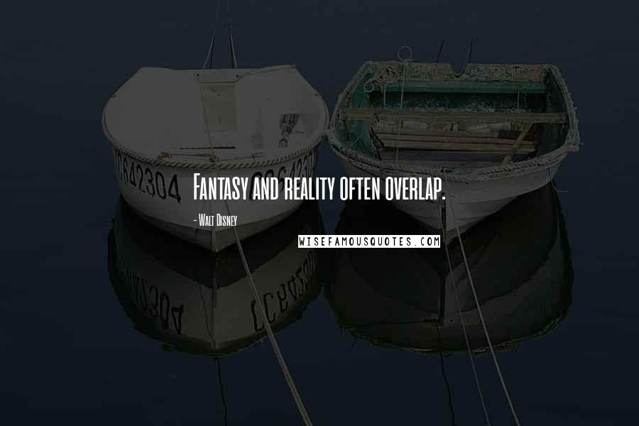 Walt Disney Quotes: Fantasy and reality often overlap.
