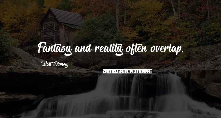 Walt Disney Quotes: Fantasy and reality often overlap.