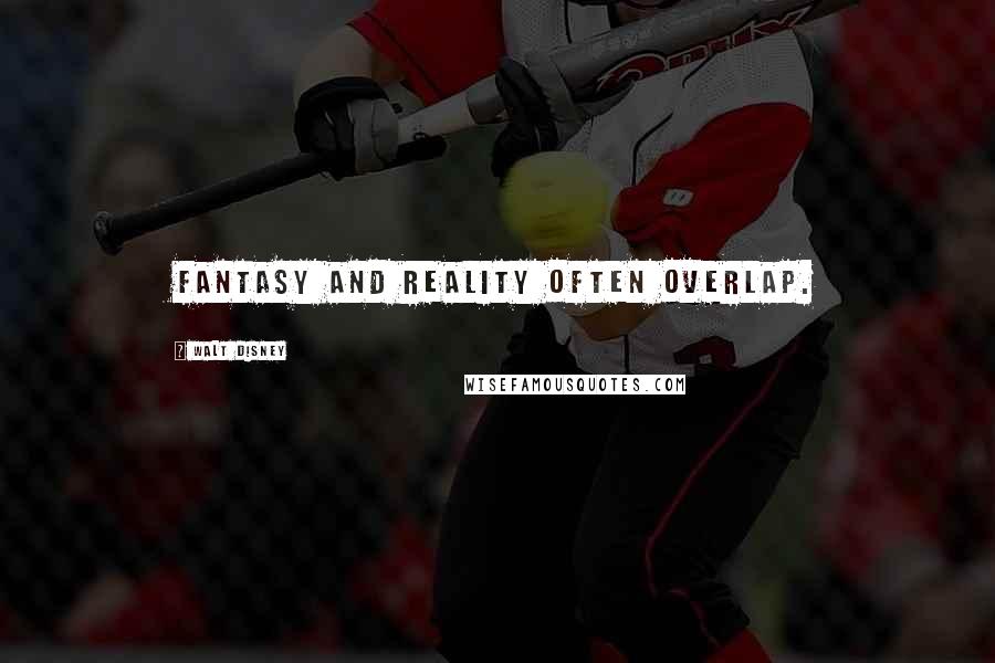 Walt Disney Quotes: Fantasy and reality often overlap.