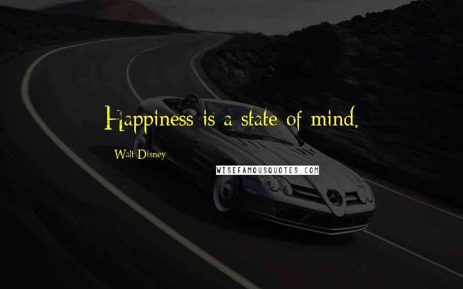 Walt Disney Quotes: Happiness is a state of mind.