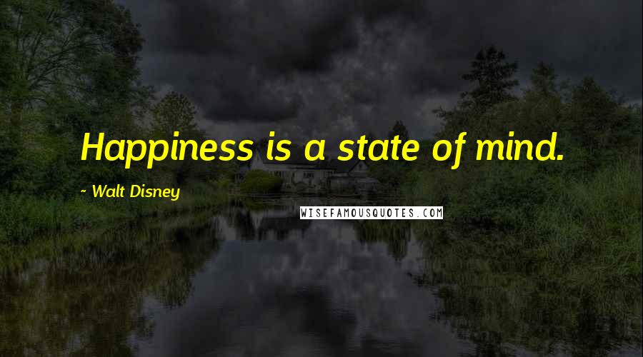Walt Disney Quotes: Happiness is a state of mind.
