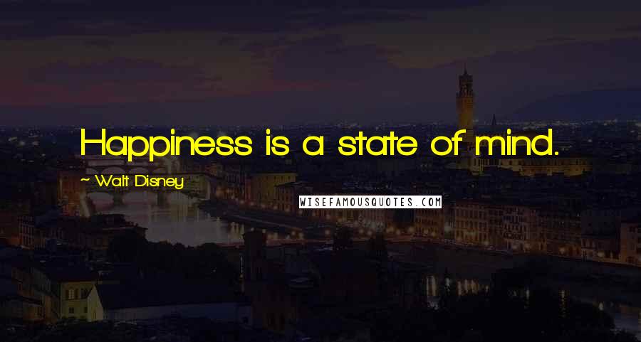 Walt Disney Quotes: Happiness is a state of mind.